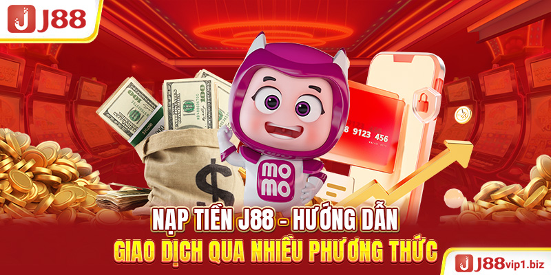 Nạp Tiền J88 - Hướng Dẫn Giao Dịch Qua Nhiều Phương Thức