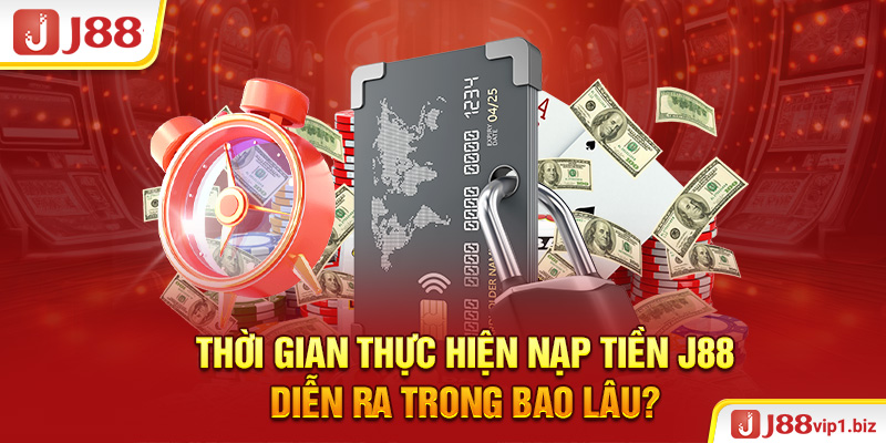 Thời gian thực hiện nạp tiền J88 diễn ra trong bao lâu?