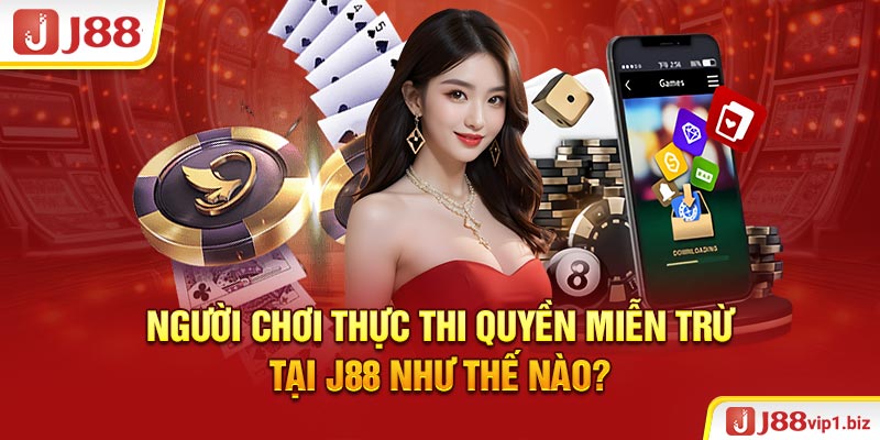 Người Chơi Thực Thi Quyền Miễn Trừ Tại J88 Như Thế Nào?